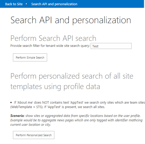 La página Search API and personalization (Api de búsqueda y personalización). Texto en la imagen: realice la búsqueda de Search API. Proporcionar filtro de búsqueda para la consulta de búsqueda de todo el inquilino: el cuadro de texto contiene la palabra, Prueba. Texto del botón: Realizar búsqueda simple. Realice una búsqueda personalizada de todas las plantillas de sitio mediante datos de perfil. Si Acerca de mí NO contiene texto AppTest, solo buscaremos sitios que sean sitios de equipo (WebTemplate = STS). Si AppTest está presente, buscaremos en todos los sitios. Escenario: mostrar sitios o datos agregados de ubicaciones específicas basadas en el perfil de usuario. Por ejemplo, agregar páginas de noticias que solo se etiquetan con un identificador que coincida con la ubicación del usuario actual o la ciudad. Texto del botón: Realizar búsqueda personalizada.