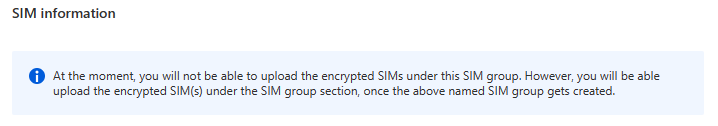 SIM 구성 탭에 ‘현재는 이 SIM 그룹에 암호화된 SIM을 업로드할 수 없습니다.’라는 알림을 보여 주는 Azure Portal의 스크린샷입니다. 그러나 위에 명명된 SIM 그룹이 생성되면 SIM 그룹 섹션에 암호화된 SIM을 업로드할 수 있습니다.