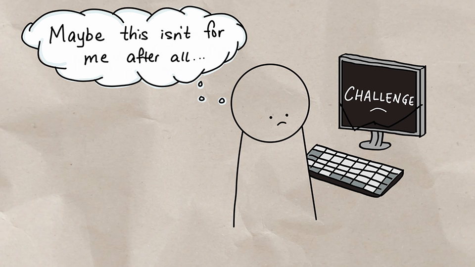 Drawing that shows a sad person at a computer displaying the word 'challenge.' The person is thinking 'Maybe this isn't for me after all.'